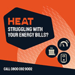 Heat - Struggling with your energy bills?  Call Call 0800 092 9002
